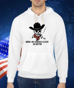 Being An Asshole Is Easy Do Better TShirt