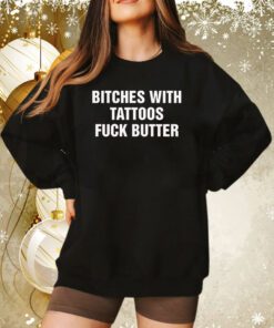 Bitches With Tattoos Fuck Butter Sweatshirt