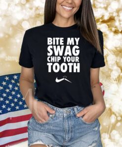 Bite My Swag Chip Your Tooth Shirts