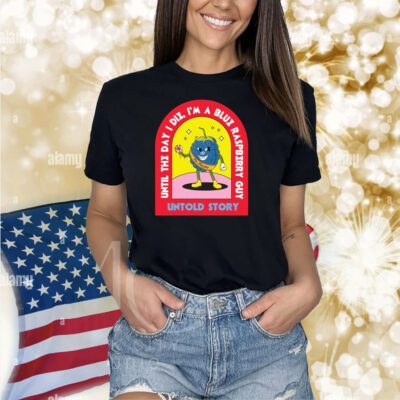 Blueberry Guy 1 Until the day I die I'm a blue raspberry guy untold story shirts