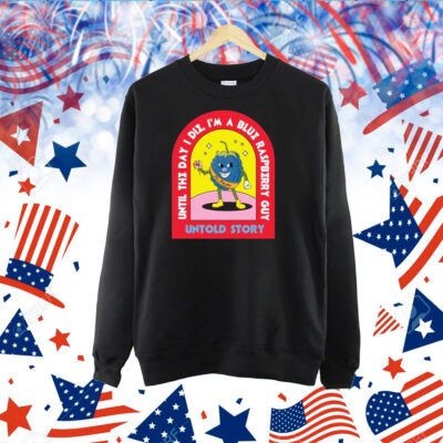 Blueberry Guy 1 Until the day I die I'm a blue raspberry guy untold story Tshirt