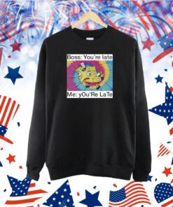Boss You're Late Me You're Late TShirt