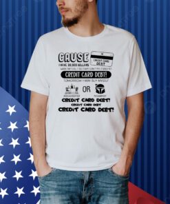 Cause Credit Card Debt Shirt