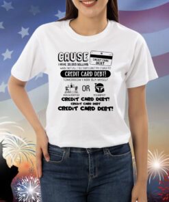 Cause Credit Card Debt Shirts