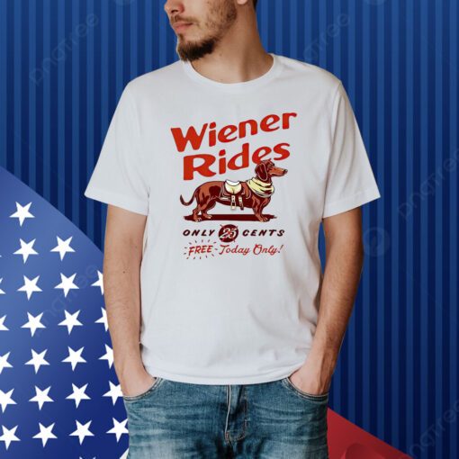 Dachshund Wiener Rides Only 25 Cents Free Today Only Shirt