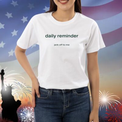 Daily Reminder Jerk Off To Me Shirts