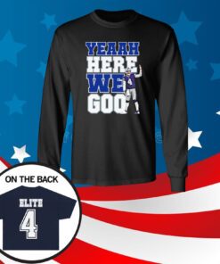 Dak Prescott Yeaah Here We Go Long Sleeve Shirt