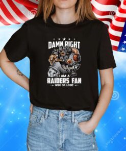 Damn Right I Am A Raiders Fan Win Or Lose Tee Shirt