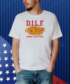 Dilf Damn I Love Fries Shirt