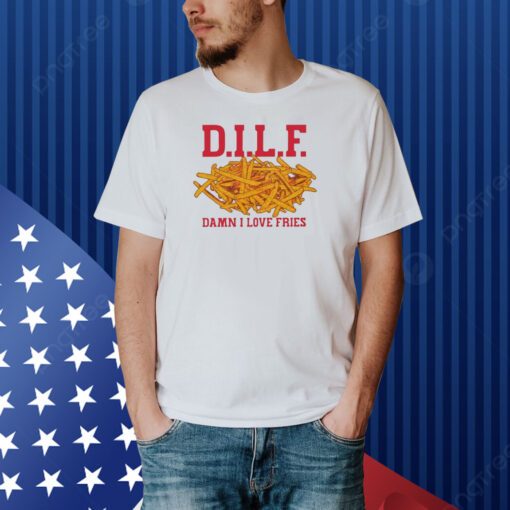 Dilf Damn I Love Fries Shirt