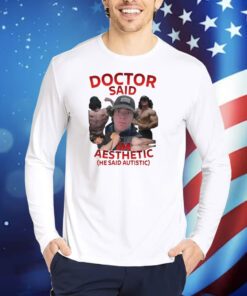 Doctor Said I'm Aesthetic He Said Autistic TShirts