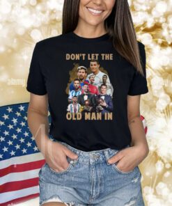 Don’t Let The Old Man In Lionel Messi And Cristiano Ronaldo TShirts