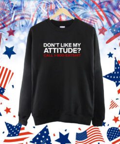 Don't Like My Attitude Call 1-800-Eatshit TShirt