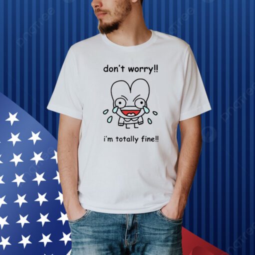 Dont Worry Im Totally Fine Shirts