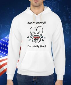 Dont Worry Im Totally Fine Shirts