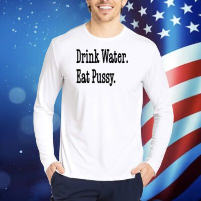 Drink Water Eat Pussy TShirts