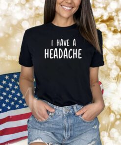 Dude Dad I Have A Headache Shirts