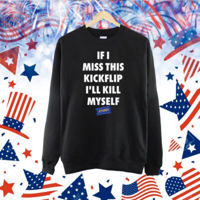 Eleanor If I Miss This Kickflip I’Ll Kill Myself TShirt