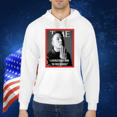 Elon Musk The Time A Revolution Is Born Go Fuck Yourself TShirt