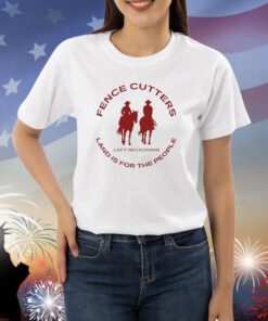 Fence Cutters Land Is For The People Shirts