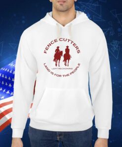 Fence Cutters Land Is For The People TShirt