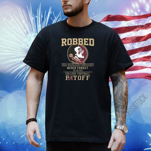 Florida State Seminoles The Ultimate Robbed Never Forget 12 3 23 College Football Payoff Shirt