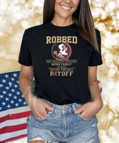 Florida State Seminoles The Ultimate Robbed Never Forget 12 3 23 College Football Payoff Shirts