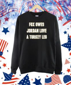 Fox Owes Jordan Love A Turkey Leg Shirt