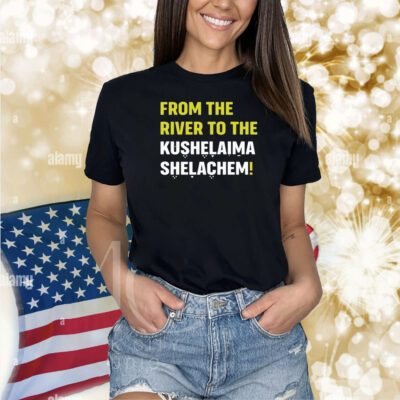 From The River To The Kushelaima Shelachem TShirt