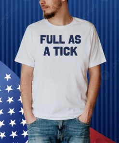 Full As A Tick Shirt