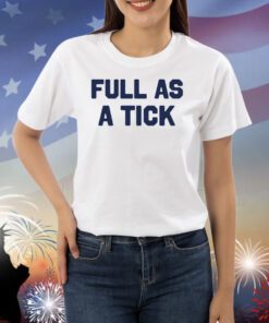 Full As A Tick Shirts