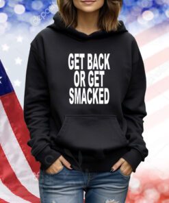 Get Back Or Get Smacked TShirts