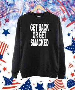 Get Back Or Get Smacked TShirt