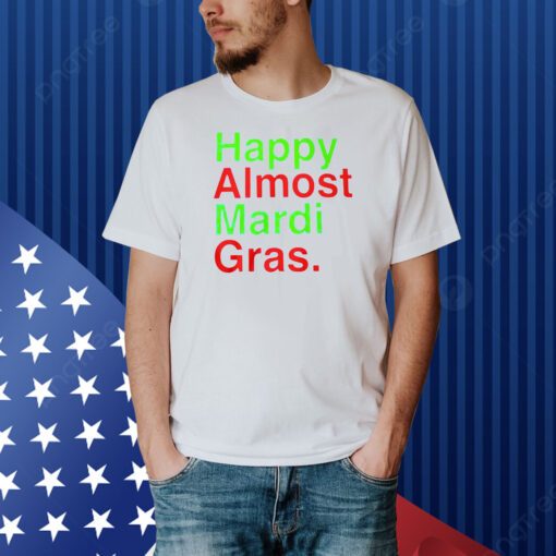 Happy Almost Mardi Gras Shirt