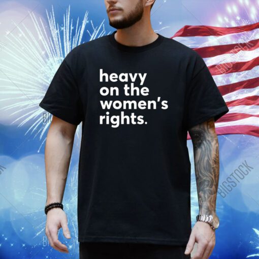 Heavy On The Women's Right Shirt