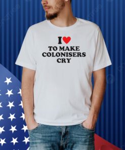 Heliaki I Heart To Make Colonisers Cry Shirt