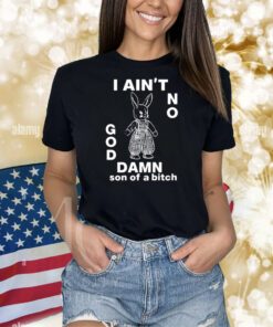 I Ain't No Rabbit God Damn Son Of A Bitch Shirts
