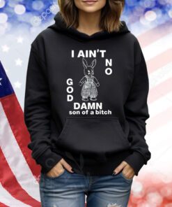 I Ain't No Rabbit God Damn Son Of A Bitch TShirts