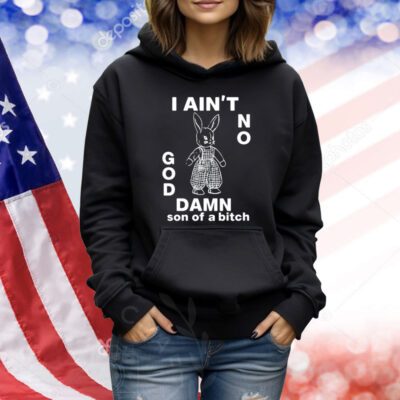 I Ain't No Rabbit God Damn Son Of A Bitch TShirts