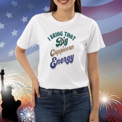 I Bring That Big Capricorn Energy Shirts