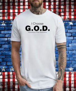 I Choose God Greatness Over Darkness Tee Shirts