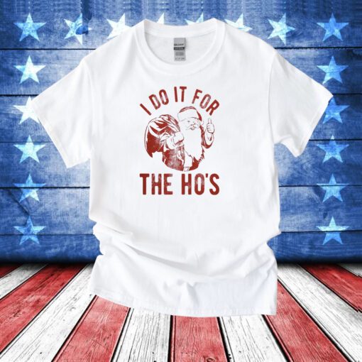 I Do It For The Ho’s T-Shirts