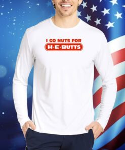 I Go Nuts For H-E-Butts TShirts
