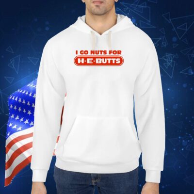 I Go Nuts For H-E-Butts TShirt