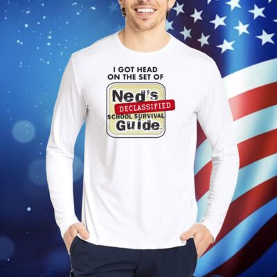 I Got Head On The Set Of Ned’s Declassified School Survival Guide TShirts