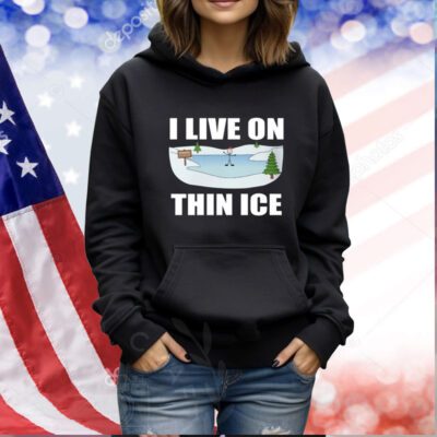 I Live On Thin Ice TShirts