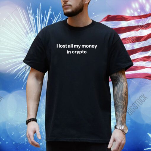 I Lost All My Money In Crypto T-Shirt