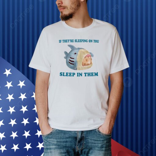 If They're Sleeping On You Sleep In Them Shirt