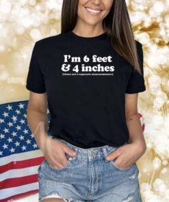 I'm 6 Feet 4 Inches Those Are 2 Separate Measurements Shirts
