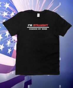 I’m Straight Change My Mind T-Shirt